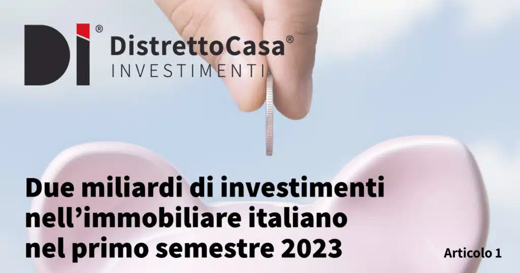 Investimenti mercato immobiliare italiano 2023 primo semestre - distretto casa investimenti